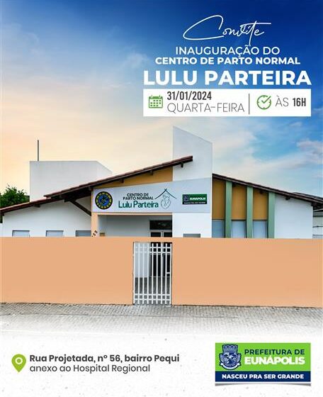  Prefeitura de Eunápolis inaugura Centro de Parto Normal – Lulu Parteira em Eunápolis nesta quarta-feira